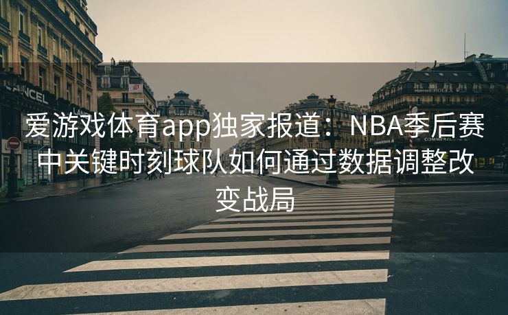 爱游戏体育app独家报道：NBA季后赛中关键时刻球队如何通过数据调整改变战局